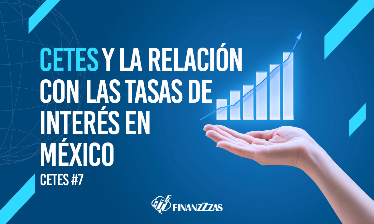 CETES y la relación con las tasas de interés en México ¿Qué necesitas